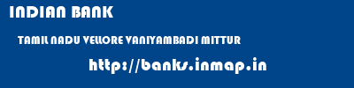 INDIAN BANK  TAMIL NADU VELLORE VANIYAMBADI MITTUR  banks information 